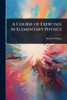 A Course of Exercises in Elementary Physics - (Paperback or Softback)
