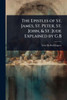 The Epistles of St. James, St. Peter, St. John, & St. Jude Explained by G.B - (Paperback or Softback)