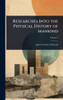 Researches Into the Physical History of Mankind - (Hardback or Cased Book)