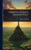 Christian Science Against Itself - (Hardback or Cased Book)