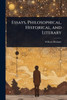 Essays, Philosophical, Historical, and Literary - (Paperback or Softback)