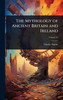 The Mythology of Ancient Britain and Ireland - (Hardback or Cased Book)