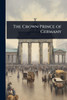 The Crown Prince of Germany - (Paperback or Softback)