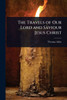The Travels of Our Lord and Saviour Jesus Christ - (Paperback or Softback)