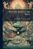Why We Believe the Bible - (Paperback or Softback)
