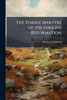 The Female Martyrs of the English Reformation - (Paperback or Softback)
