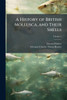 A History of British Mollusca, and Their Shells - (Paperback or Softback)
