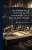 The Freedom of Science in the Modern State, a Discourse, Transl - (Hardback or Cased Book)