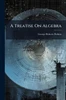 A Treatise On Algebra - (Paperback or Softback)