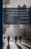 The Legislation and History of Separate Schools in Upper Canada - (Hardback or Cased Book)