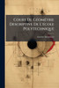 Cours De GÃ(c)omÃ(c)trie Descriptive De L'Ã(c)cole Polytechnique - (Paperback or Softback)