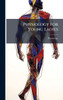 Physiology for Young Ladies - (Hardback or Cased Book)