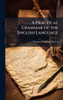 A Practical Grammar of the English Language - (Hardback or Cased Book)