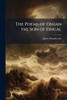 The Poems of Ossian the Son of Fingal - (Paperback or Softback)