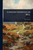 London Exhibited in 1852, - (Paperback or Softback)