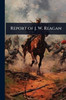 Report of J. W. Reagan - (Paperback or Softback)