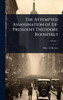 The Attempted Assassination of Ex-President Theodore Roosevelt - 9781024017922