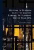History of Putnam County From its Earliest Settlement to the Year 1876 - (Paperback or Softback)