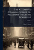 The Attempted Assassination of Ex-President Theodore Roosevelt - 9781024022964