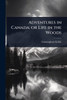 Adventures in Canada; or Life in the Woods - (Paperback or Softback)