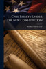 Civil Liberty Under the new Constitution - (Paperback or Softback)
