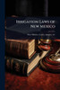 Irrigation Laws of New Mexico - (Paperback or Softback)