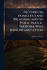Lectures on Homiletics and Preaching and on Public Prayer; Together With Sermons and Letters - (Paperback or Softback)
