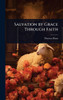 Salvation by Grace Through Faith - (Hardback or Cased Book)
