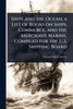 Ships and the Ocean; a List of Books on Ships, Commerce, and the Merchant Marine, Compiled for the U.S. Shipping Board - (Paperback or Softback)