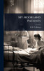 My Moorland Patients - (Hardback or Cased Book)