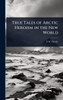 True Tales of Arctic Heroism in the New World - (Hardback or Cased Book)