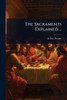The Sacraments Explained ... - (Paperback or Softback)