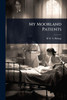 My Moorland Patients - (Paperback or Softback)