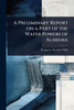 A Preliminary Report on a Part of the Water Powers of Alabama - (Paperback or Softback)