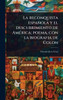 La reconquista española y el descubrimiento de AmÃ(c)rica; poema, con la biografia de Colon - (Hardback or Cased Book)