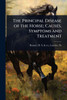 The Principal Disease of the Horse; Causes, Symptoms and Treatment - (Paperback or Softback)