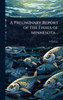 A Preliminary Report of the Fishes of Minnesota .. - (Hardback or Cased Book)