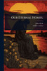 Our Eternal Homes, - (Paperback or Softback)