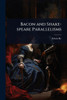 Bacon and Shake-speare Parallelisms - (Paperback or Softback)
