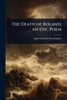 The Death of Roland; an Epic Poem - (Paperback or Softback)