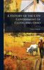 A History of the City Government of Cleveland, Ohio - (Hardback or Cased Book)