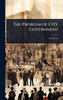 The Problem of City Government - (Hardback or Cased Book)