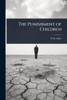 The Punishment of Children - 9781024102192