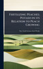Fertilizing Peaches; Potash in its Relation to Peach Growing - (Hardback or Cased Book)