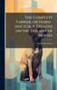 The Complete Farrier, or Horse-doctor. A Treatise on the Diseases of Horses - (Hardback or Cased Book)