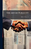 The art of Publicity - (Hardback or Cased Book)