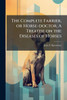 The Complete Farrier, or Horse-doctor. A Treatise on the Diseases of Horses - (Paperback or Softback)