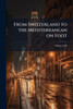 From Switzerland to the Mediterranean on Foot - (Paperback or Softback)