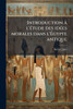 Introduction Ã l'Ã(c)tude des idÃ(c)es morales dans l'Ãgypte antique - (Paperback or Softback)