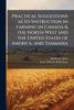 Practical Suggestions as to Instruction in Farming in Canada & the North-West and the United States of America, and Tasmania